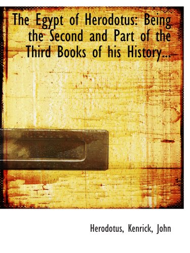 The Egypt of Herodotus: Being the Second and Part of the Third Books of his History... (9781113149039) by Herodotus, .