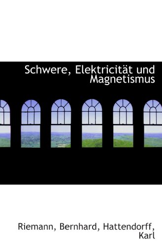 Schwere, ElektricitÃ¤t und Magnetismus (German Edition) (9781113149152) by Bernhard