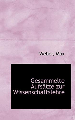 Gesammelte AufsÃ¤tze zur Wissenschaftslehre (9781113152664) by Max, Weber