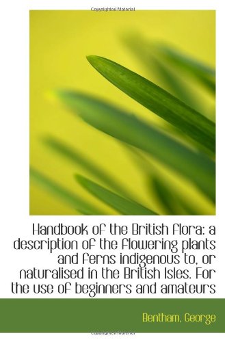 Handbook of the British flora: a description of the flowering plants and ferns indigenous to, or nat (9781113153784) by George