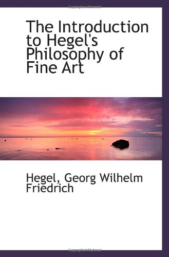 The Introduction to Hegel's Philosophy of Fine Art (9781113154187) by Georg Wilhelm Friedrich