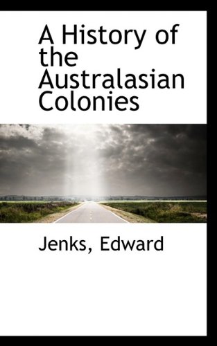 A History of the Australasian Colonies (9781113154934) by Edward, Jenks
