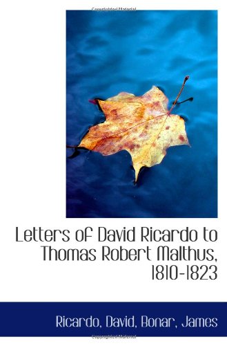 Letters of David Ricardo to Thomas Robert Malthus, 1810-1823 (9781113159649) by David