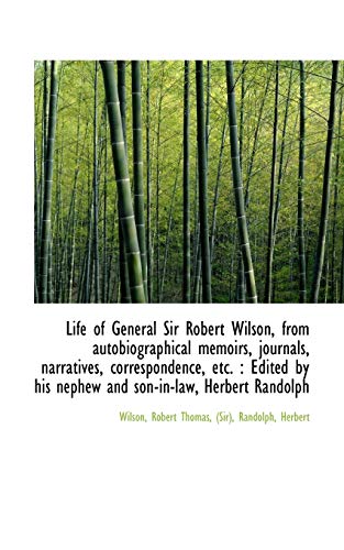 Life of General Sir Robert Wilson, from autobiographical memoirs, journals, narratives (9781113160256) by Wilson