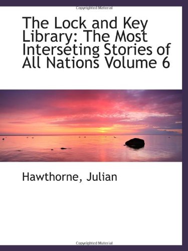 The Lock and Key Library: The Most Interseting Stories of All Nations Volume 6 (9781113160829) by Julian