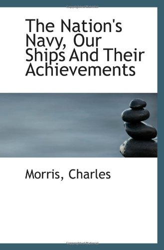 The Nation's Navy, Our Ships And Their Achievements (9781113163349) by Charles