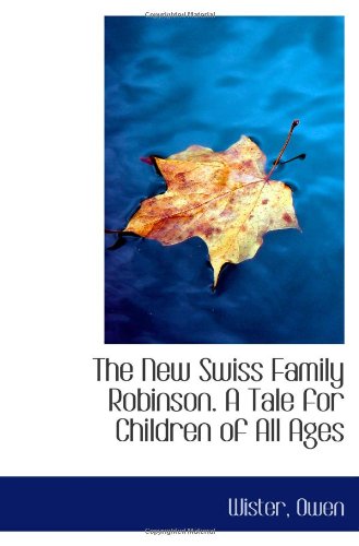 The New Swiss Family Robinson. A Tale for Children of All Ages (9781113163608) by Owen, Wister