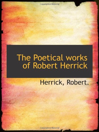 The Poetical works of Robert Herrick (9781113166173) by Robert.