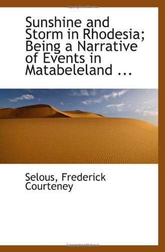 Beispielbild fr Sunshine and Storm in Rhodesia; Being a Narrative of Events in Matabeleland . zum Verkauf von Revaluation Books