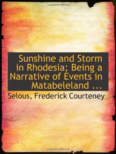 Beispielbild fr Sunshine and Storm in Rhodesia; Being a Narrative of Events in Matabeleland . zum Verkauf von Revaluation Books