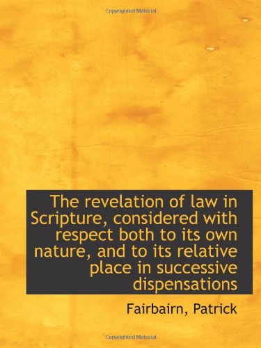 The revelation of law in Scripture, considered with respect both to its own nature, and to its relat (9781113175649) by Patrick