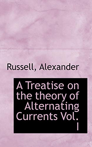 A Treatise on the theory of Alternating Currents Vol. I (9781113176578) by Alexander, Russell