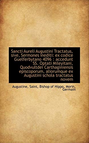 Sancti Aureli Augustini Tractatus, sive, Sermones inediti: ex codice Guelferbytano 4096 : accedunt S (9781113181169) by Saint, Bishop Of Hippo Augustine