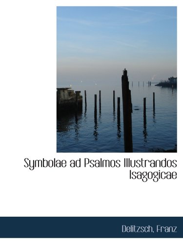 Symbolae ad Psalmos Illustrandos Isagogicae (German Edition) (9781113181466) by Franz