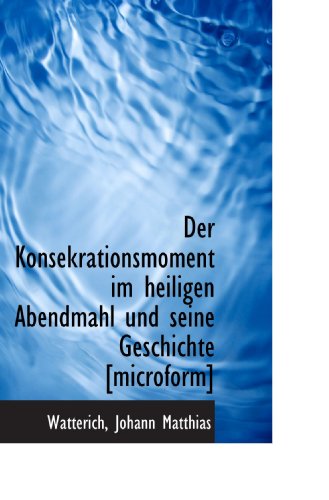 Stock image for Der Konsekrationsmoment im heiligen Abendmahl und seine Geschichte [microform] for sale by Revaluation Books