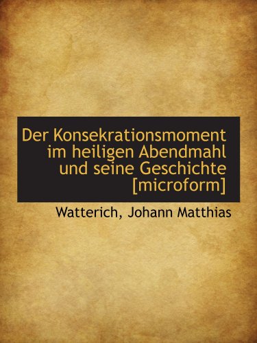 Stock image for Der Konsekrationsmoment im heiligen Abendmahl und seine Geschichte [microform] for sale by Revaluation Books