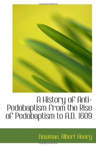 Stock image for A History of Anti-Pedobaptism from the Rise of Pedobaptism to A.D. 1609 for sale by Revaluation Books