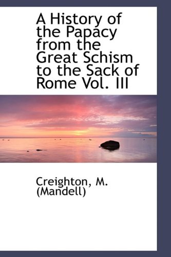 A History of the Papacy from the Great Schism to the Sack of Rome Vol. III - Mandell Creighton