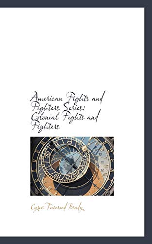 American Fights and Fighters Series: Colonial Fights and Fighters (9781113185693) by Brady, Cyrus Townsend