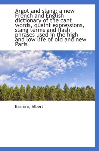 Stock image for Argot and slang; a new French and English dictionary of the cant words, quaint expressions, slang te for sale by Revaluation Books