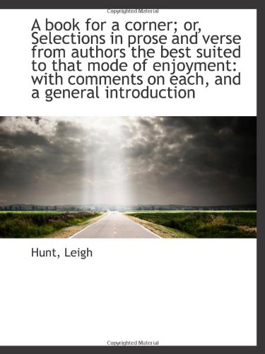 A book for a corner; or, Selections in prose and verse from authors the best suited to that mode of (9781113188557) by Leigh