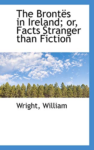 The BrontÃ«s in Ireland; or, Facts Stranger than Fiction (9781113189271) by William, Wright