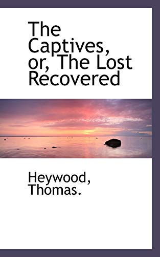 The Captives, or, The Lost Recovered (9781113189929) by Thomas., Heywood