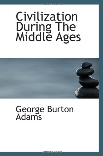 Civilization During The Middle Ages (9781113191311) by Adams, George Burton