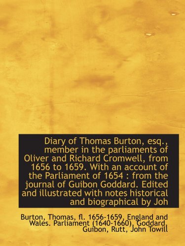 Diary of Thomas Burton, esq., member in the parliaments of Oliver and Richard Cromwell, from 1656 to (9781113193964) by Burton, .