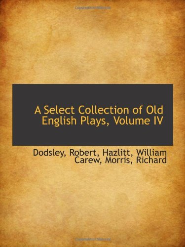 A Select Collection of Old English Plays, Volume IV (9781113194626) by Robert