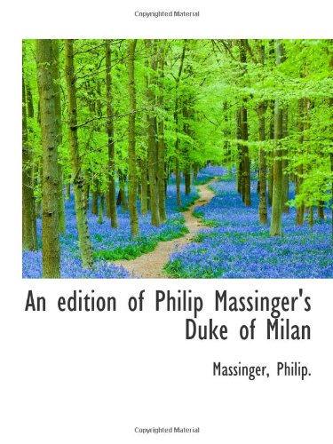 An edition of Philip Massinger's Duke of Milan (9781113194824) by Philip.
