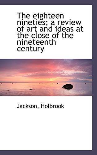 The eighteen nineties; a review of art and ideas at the close of the nineteenth century (9781113195494) by Holbrook, Jackson