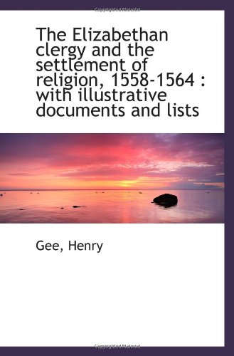 The Elizabethan clergy and the settlement of religion, 1558-1564: with illustrative documents and l (9781113195913) by Henry