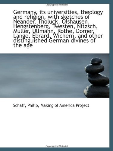 Germany, its universities, theology and religion, with sketches of Neander, Tholuck, Olshausen, Heng (9781113198815) by Philip