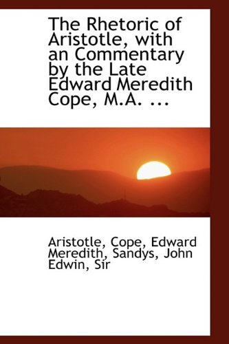 The Rhetoric of Aristotle, with an Commentary by the Late Edward Meredith Cope, M.A. ... (9781113200181) by Aristotle