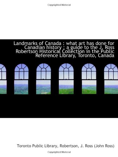 Imagen de archivo de Landmarks of Canada : what art has done for Canadian history : a guide to the J. Ross Robertson Hist a la venta por Revaluation Books