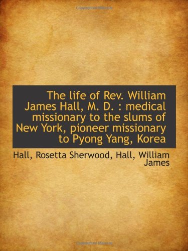 Stock image for The life of Rev. William James Hall, M. D. : medical missionary to the slums of New York, pioneer mi for sale by Revaluation Books