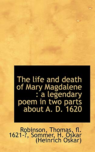 The life and death of Mary Magdalene: a legendary poem in two parts about A. D. 1620 (9781113207388) by Robinson