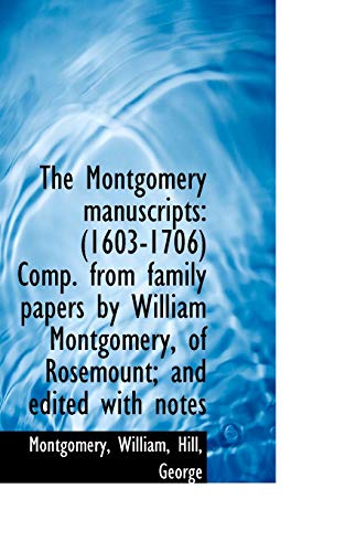 The Montgomery manuscripts: 1603-1706 Complete from family papers by William Montgomery, of Rosemount (9781113208910) by William, Montgomery