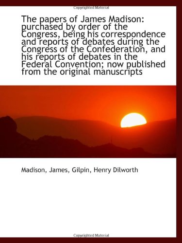 9781113211583: The papers of James Madison: purchased by order of the Congress, being his correspondence and report