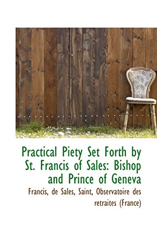 Practical Piety Set Forth by St. Francis of Sales: Bishop and Prince of Geneva (9781113213426) by Francis