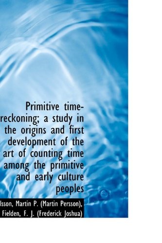 9781113213747: Primitive Time-Reckoning; A Study in the Origins and First Development of the Art of Counting Time a