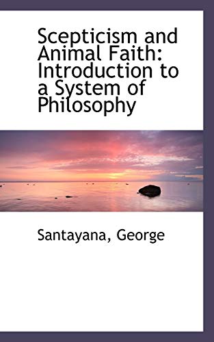 Scepticism and Animal Faith: Introduction to a System of Philosophy (9781113215826) by George, Santayana
