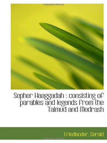 Sepher Haaggadah: consisting of parables and legends from the Talmud and Medrash (9781113216229) by Gerald