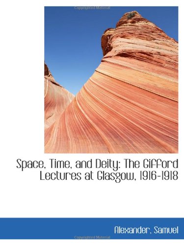 Space, Time, and Deity: The Gifford Lectures at Glasgow, 1916-1918 (9781113217110) by Samuel