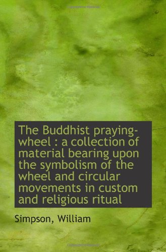 The Buddhist praying-wheel: a collection of material bearing upon the symbolism of the wheel and ci (9781113219664) by William