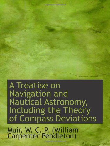 Stock image for A Treatise on Navigation and Nautical Astronomy, Including the Theory of Compass Deviations for sale by Revaluation Books