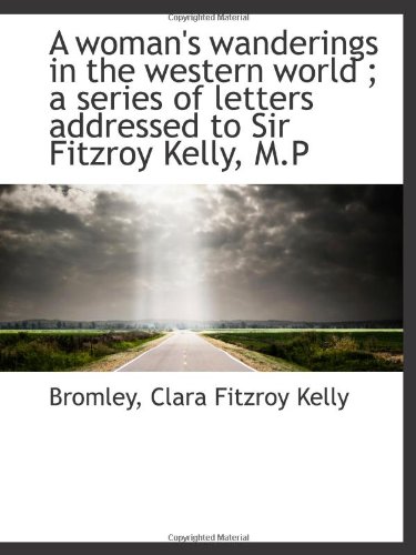 Beispielbild fr A woman's wanderings in the western world ; a series of letters addressed to Sir Fitzroy Kelly, M.P zum Verkauf von Revaluation Books