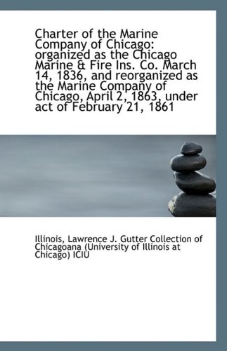 Charter of the Marine Company of Chicago: organized as the Chicago Marine & Fire Ins. Co. March 14, (9781113231437) by Illinois