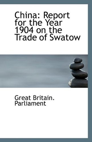 China: Report for the Year 1904 on the Trade of Swatow (9781113231468) by Parliament, Great Britain.